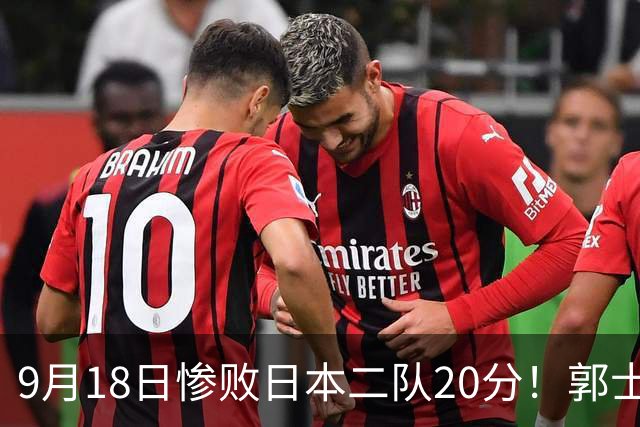 9月18日惨败日本二队20分！郭士强避谈下课，杜锋真能救国篮？